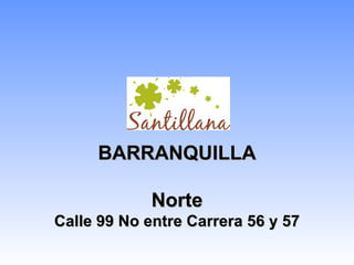 BARRANQUILLA Norte Calle 99 No entre Carrera 56 y 57 