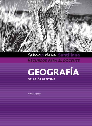 Recursos para el docente

GEOGRAFÍA
de la Argentina

Mónica L. Ippolito

 