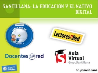 SANTILLANA: LA EDUCACIÓN Y EL NATIVO DIGITAL 