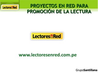 PROYECTOS EN RED PARA PROMOCIÓN DE LA LECTURA <ul><li>www.lectoresenred.com.pe </li></ul>
