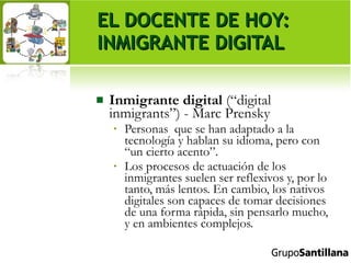 <ul><li>Inmigrante digital  ( “digital inmigrants”) - Marc Prensky  </li></ul><ul><ul><li>Personas  que se han adaptado a ...