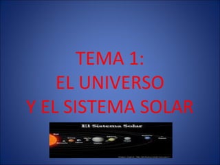 TEMA 1:
    EL UNIVERSO
Y EL SISTEMA SOLAR
 