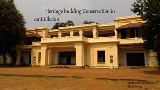 Heritage building Conservation in
santiniketan
Suchetana chakravarty
Sai Srinivas
 