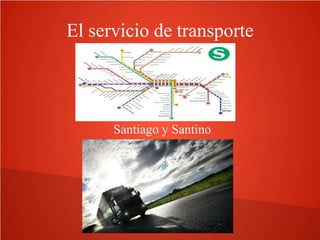 El servicio de transporte 
Santiago y Santino 
 