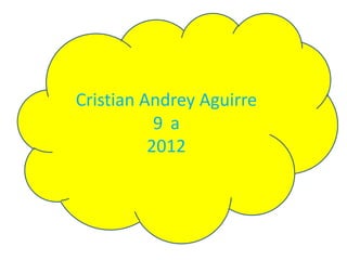 Cristian Andrey Aguirre
           9a
          2012
 