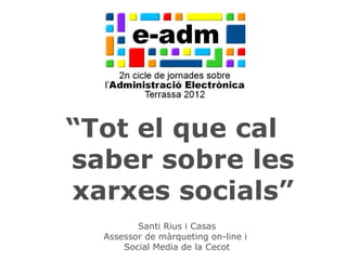 “Tot el que cal
saber sobre les
xarxes socials”
         Santi Rius i Casas
  Assessor de màrqueting on-line i
                                     1
      Social Media de la Cecot
 
