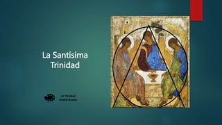 La Santísima
Trinidad
La Trinidad
Andrei Ruvlev
 