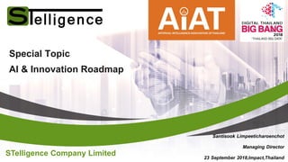 STelligence Company Limited
Santisook Limpeeticharoenchot
Managing Director
23 September 2018,Impact,Thailand
Special Topic
AI & Innovation Roadmap
 
