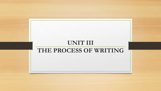 UNIT III
THE PROCESS OF WRITING
 