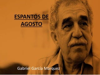 ESPANTOS DE
AGOSTO
Gabriel García Márquez
 