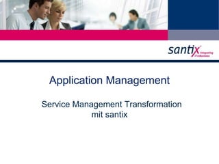 Application Management 
Service Management Transformation 
mit santix 
 
