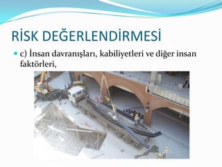 RİSK DEĞERLENDİRMESİ
 c) İnsan davranışları, kabiliyetleri ve diğer insan
  faktörleri,
 