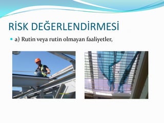 RİSK DEĞERLENDİRMESİ
 a) Rutin veya rutin olmayan faaliyetler,
 