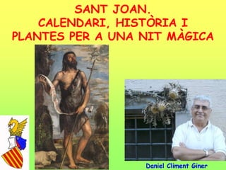 SANT JOAN.
CALENDARI, HISTÒRIA I
PLANTES PER A UNA NIT MÀGICA
Daniel Climent Giner
 