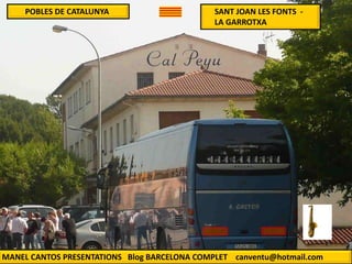 POBLES DE CATALUNYA SANT JOAN LES FONTS -
LA GARROTXA
MANEL CANTOS PRESENTATIONS Blog BARCELONA COMPLET canventu@hotmail.com
 
