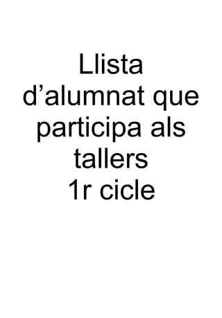 Llista d’alumnat que participa als tallers 1r cicle 