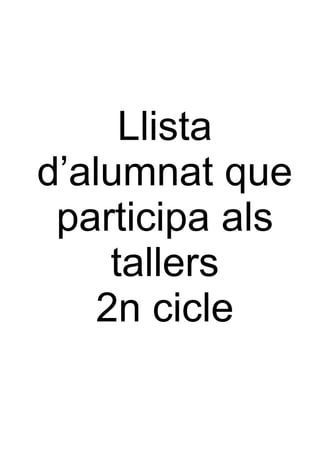 Llista d’alumnat que participa als tallers 2n cicle 