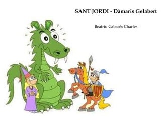 SANT JORDI - Dàmaris Gelabert

      Beatriu Cabasés Charles
 