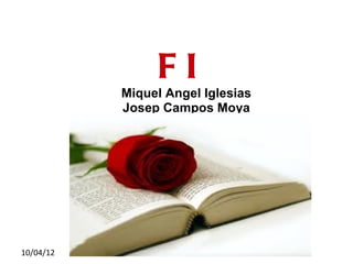 FI
           Miquel Angel Iglesias
           Josep Campos Moya




10/04/12
 