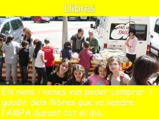 Els nens i nenes van poder comprar i
gaudir dels llibres que va vendre
l’AMPA durant tot el dia.
 
