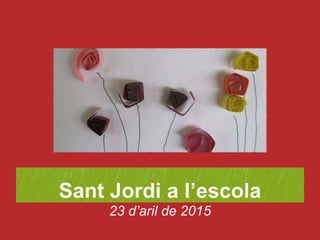 Sant Jordi a l’escola
23 d’aril de 2015
 