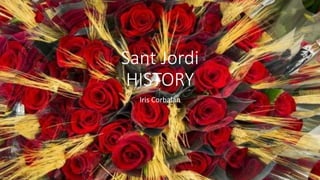 Sant Jordi
HISTORY
Iris Corbalán
 