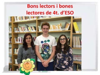 Bons lectors i bones
lectores de 4t. d’ESO
 