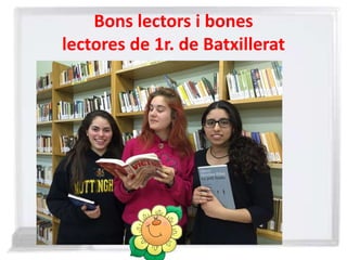 Bons lectors i bones
lectores de 1r. de Batxillerat
 