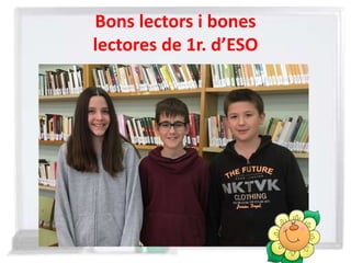 Bons lectors i bones
lectores de 1r. d’ESO
 