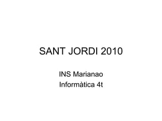 SANT JORDI 2010

   INS Marianao
   Informàtica 4t
 