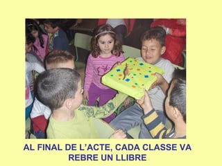 AL FINAL DE L’ACTE, CADA CLASSE VA
REBRE UN LLIBRE
 