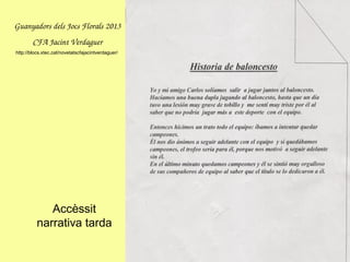 Accèssit
narrativa tarda
GuanyadorsdelsJocsFlorals2013
CFAJacintVerdaguer
http://blocs.xtec.cat/novetatscfajacintverdaguer/
 