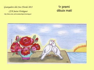 1r premi
dibuix matí
GuanyadorsdelsJocsFlorals2013
CFAJacintVerdaguer
http://blocs.xtec.cat/novetatscfajacintverdaguer/
 