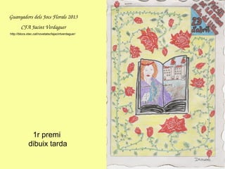 1r premi
dibuix tarda
GuanyadorsdelsJocsFlorals2013
CFAJacintVerdaguer
http://blocs.xtec.cat/novetatscfajacintverdaguer/
 