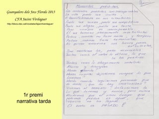 1r premi
narrativa tarda
GuanyadorsdelsJocsFlorals2013
CFAJacintVerdaguer
http://blocs.xtec.cat/novetatscfajacintverdaguer/
 