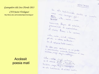 Accèssit
poesia matí
GuanyadorsdelsJocsFlorals2013
CFAJacintVerdaguer
http://blocs.xtec.cat/novetatscfajacintverdaguer/
 