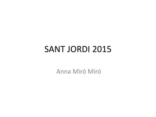 SANT JORDI 2015
Anna Miró Miró
 