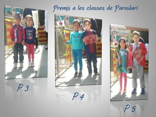 Premis a les classes de Parvulari
P 3
P 4
P 5
 