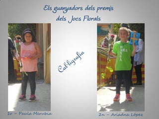 Els guanyadors dels premis
dels Jocs Florals
1r – Paula Merubia 2n – Ariadna López
 