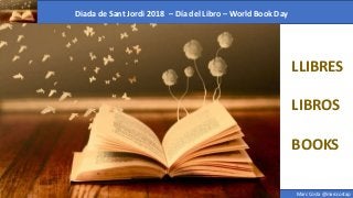 Diada de Sant Jordi 2018 – Día del Libro – World Book Day
Marc Costa @marccostap
LLIBRES
LIBROS
BOOKS
 