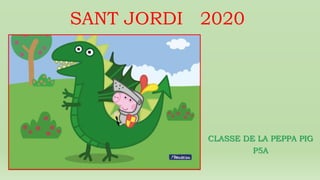 SANT JORDI 2020
CLASSE DE LA PEPPA PIG
P5A
 