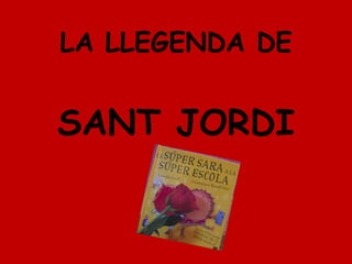 LA LLEGENDA DE   SANT JORDI 