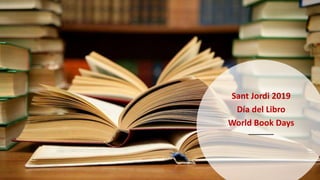 Sant Jordi – Día del libro – World Book Day
Sant Jordi 2019
Día del Libro
World Book Days
 