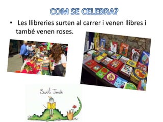 • Les llibreries surten al carrer i venen llibres i
també venen roses.
 
