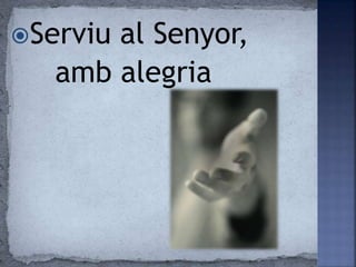 Serviu al Senyor,
amb alegria
 
