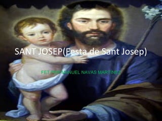 SANT JOSEP(Festa de Sant Josep)
FET PER MANUEL NAVAS MARTÍNEZ
 