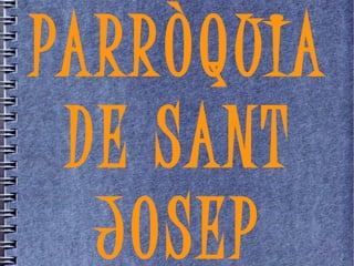 PARRÒQUIA
DE SANT
JOSEP
 