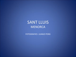 SANT LLUIS
MENORCA
FOTOGRAFIES JUANJO PONS
 