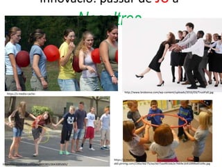 Innovació: passar de Jo a
Nosaltres
https://s-media-cache-
ak0.pinimg.com/736x/f6/d9/db/f6d9dbbef02cbffb42dfb6e6386598d8.jpg
http://www.brokenva.com/wp-content/uploads/2016/03/TrustFall.jpg
https://s-media-cache-
ak0.pinimg.com/236x/dd/75/aa/dd75aa991bb2e7669e1b91099be01d4a.jpghttps://es.pinterest.com/pin/98938523043085005/
 