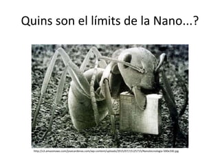 Quins son el límits de la Nano...?
http://s3.amazonaws.com/josecardenas.com/wp-content/uploads/2015/07/15125715/Nanotecnologia-500x330.jpg
 